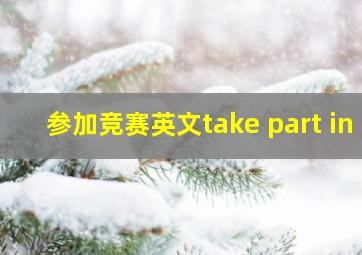 参加竞赛英文take part in